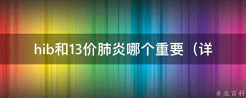 hib和13价肺炎哪个重要_详解宝宝接种疫苗的注意事项