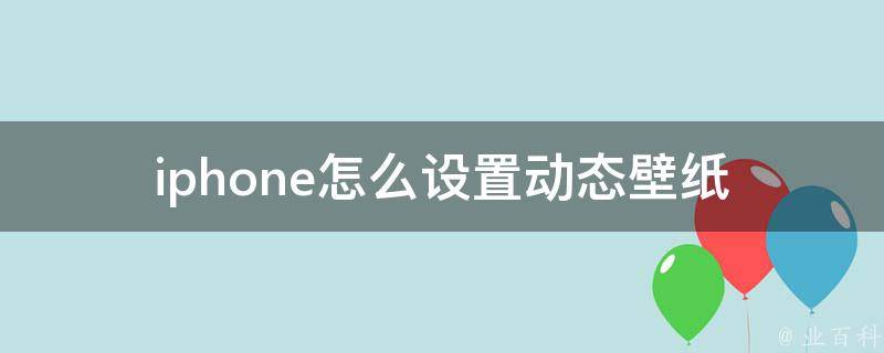 iphone怎么设置动态壁纸_无需按住拍照，教你两种简单方法