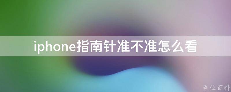 iphone指南针准不准怎么看 