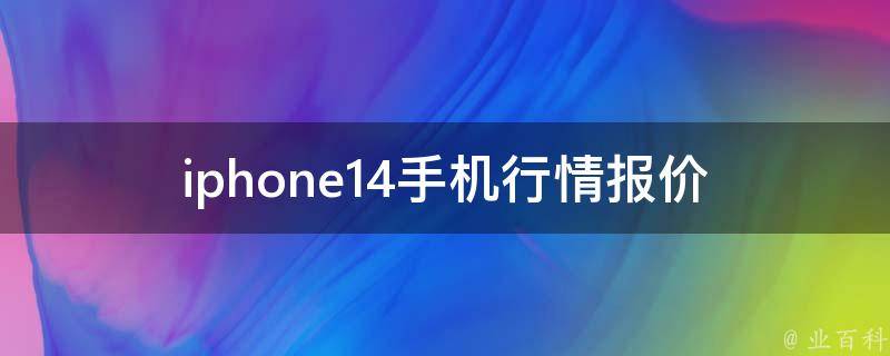 iphone14手机行情报价_最新**大揭秘