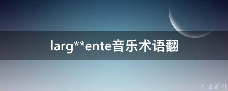 larg**ente音乐术语翻译