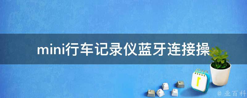 mini行车记录仪蓝牙连接(操作简单、多种连接方式、手机app实时预览)。