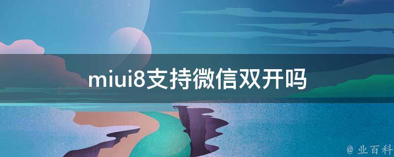 miui8支持微信双开吗 