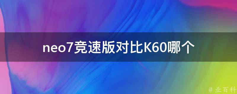 neo7竞速版对比K60_哪个更适合你