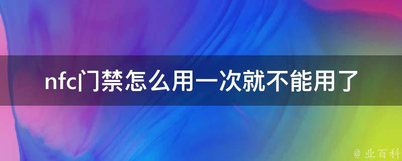 nfc门禁怎么用一次就不能用了