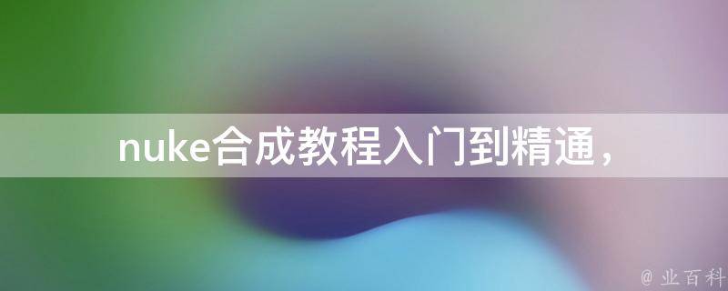 nuke合成教程_入门到精通，从零开始学习nuke合成的100种方法