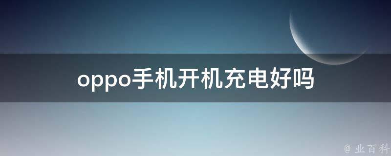 oppo手机开机充电好吗 