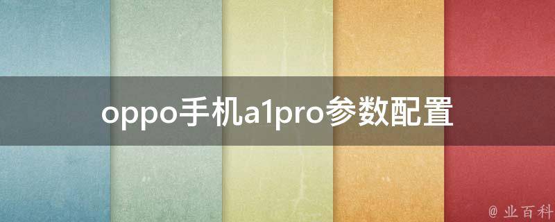 oppo手机a1pro参数配置_有哪些值得关注的亮点