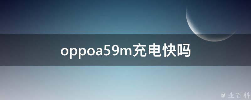 oppoa59m充电快吗 