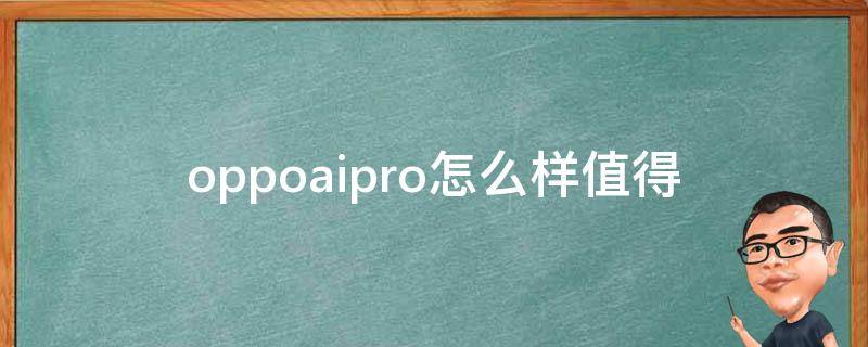 oppoaipro怎么样(值得购买吗？)