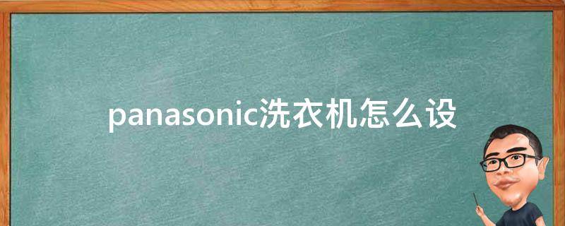 panasonic洗衣机怎么设置时间为半个小时_快速上手：详解panasonic洗衣机时间设置方法