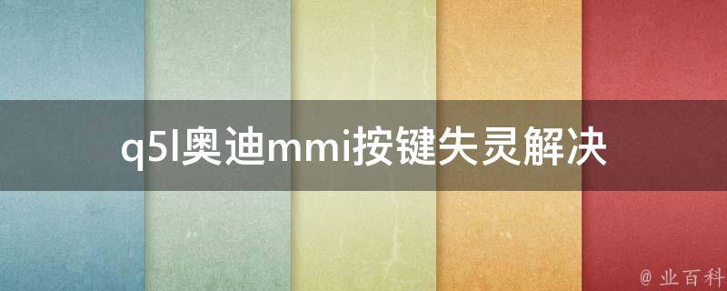 q5l奥迪mmi按键失灵_解决方法大全