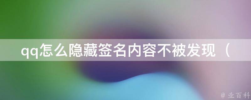 qq怎么隐藏签名内容不被发现（简单易行的5种方法）