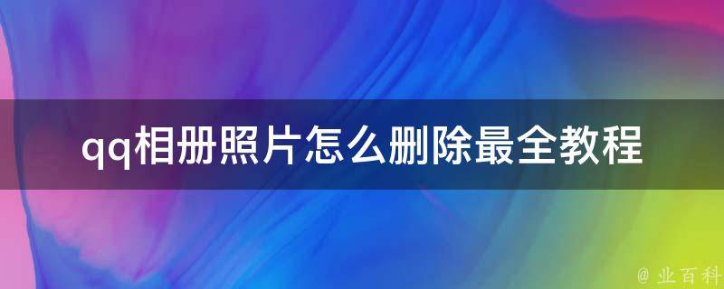 **相册照片怎么删除_最全教程分享，包含手机和电脑操作方法