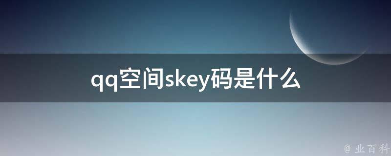 qq空间skey码是什么 