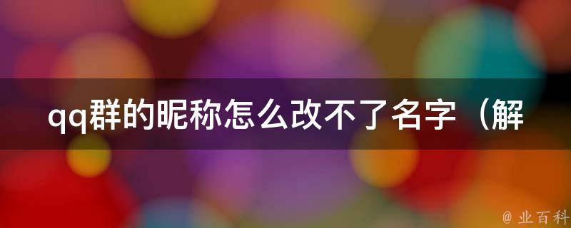 qq群的昵称怎么改不了名字_解决方法大全，教你轻松修改qq群名字。