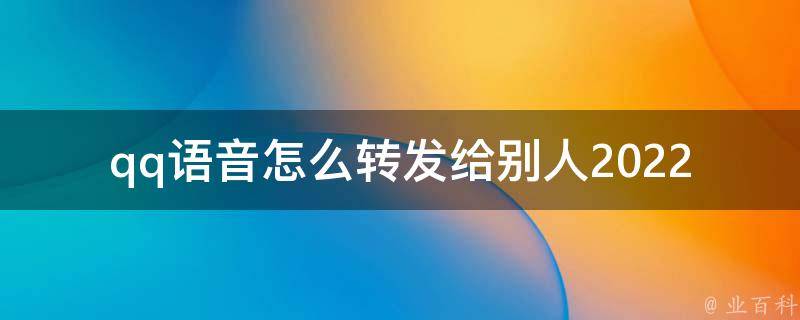 qq语音怎么转发给别人2022_详细教程分享，包括qq语音转发到微信、朋友圈等