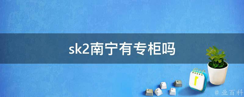 sk2南宁有专柜吗 