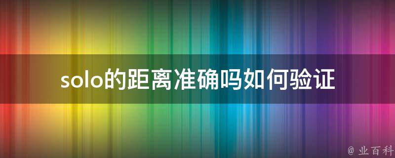 solo的距离准确吗_如何验证solo的距离是否精准