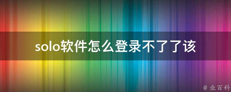 solo软件怎么登录不了了(该如何解决)