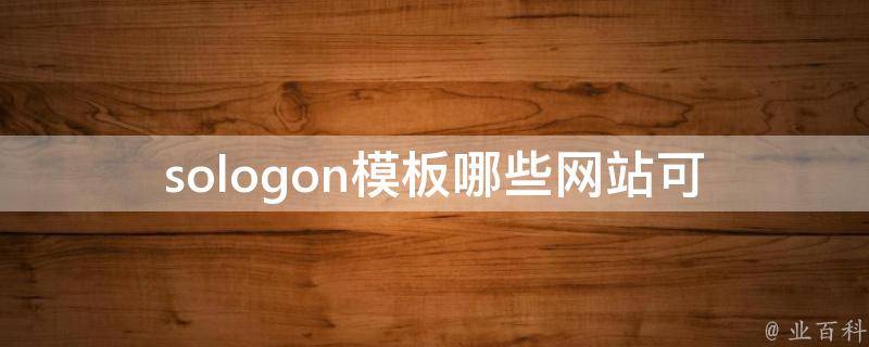 sologon模板_哪些网站可以免费获取高质量的sologon模板？