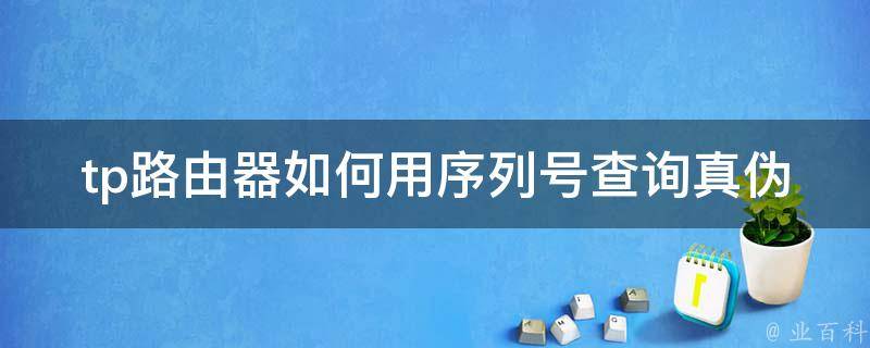 tp路由器如何用序列号查询真伪 