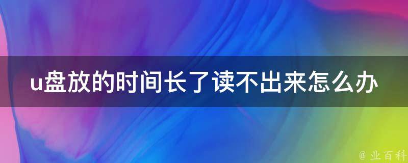 u盘放的时间长了读不出来怎么办 