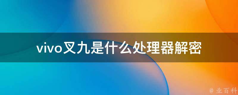 vivo叉九是什么处理器(解密双核心芯片的性能与特点)