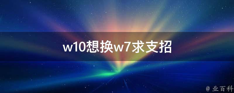 w10想换w7求支招 