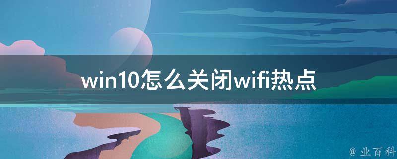 win10怎么关闭wifi热点 