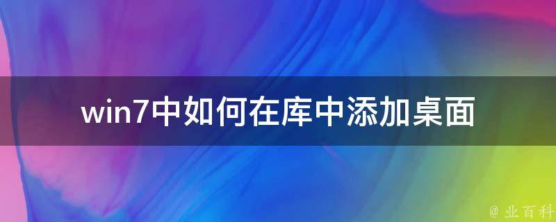 win7中如何在库中添加桌面 