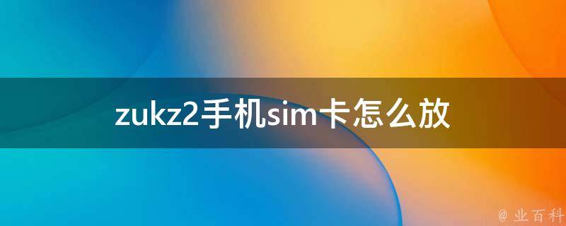 zukz2手机sim卡怎么放 