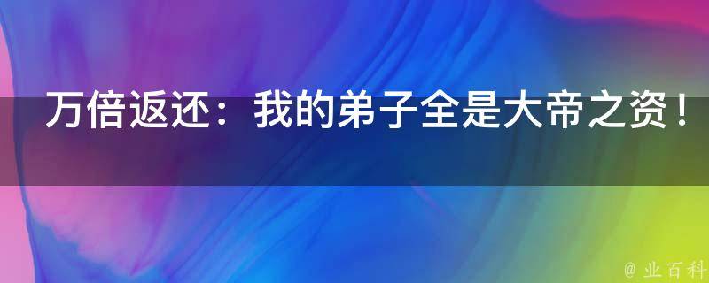 万倍返还：我的弟子全是大帝之资！