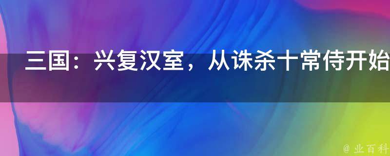 三国：兴复汉室，从诛杀十常侍开始