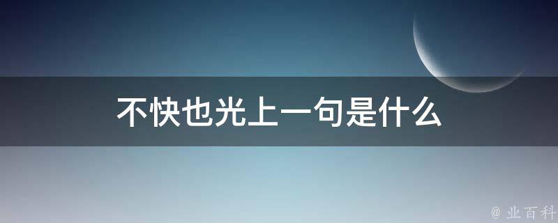 "不快也光"的上一句是"临阵磨枪,意思是到了快要上阵打仗的时候才