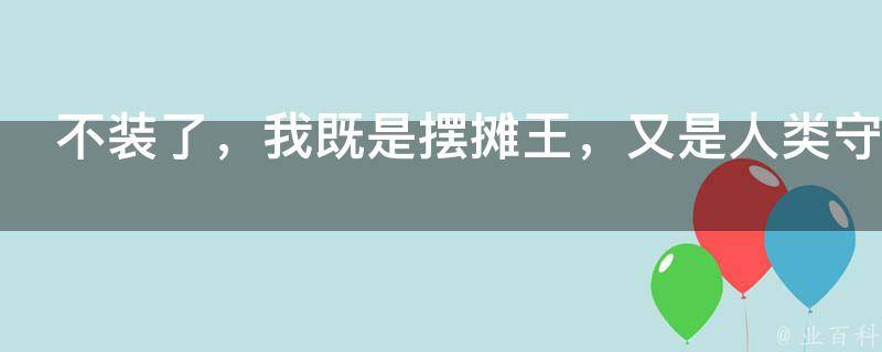 不装了，我既是摆摊王，又是人类守护者