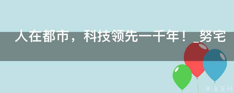 人在都市，科技领先一千年！