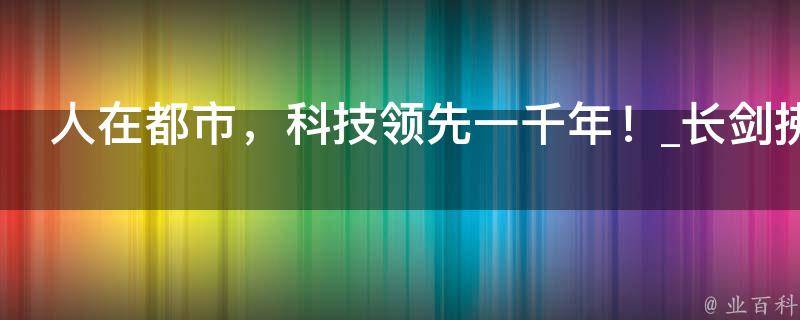 人在都市，科技领先一千年！