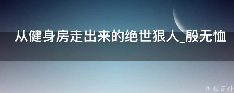 从健身房走出来的绝世狠人