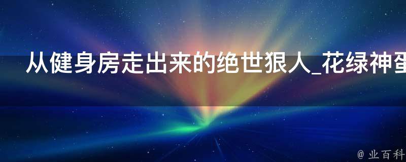 从健身房走出来的绝世狠人