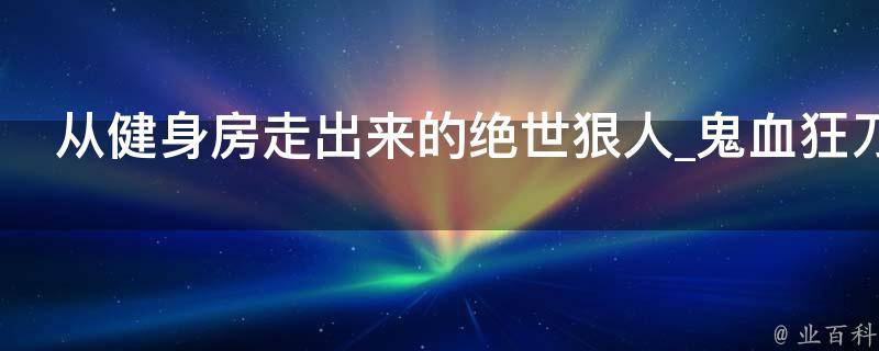 从健身房走出来的绝世狠人