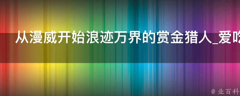 从漫威开始浪迹万界的赏金猎人