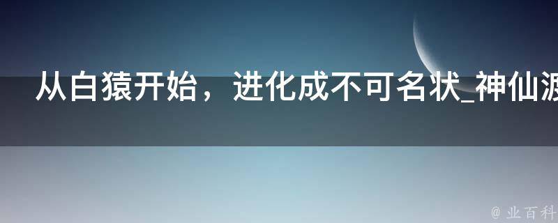 从白猿开始，进化成不可名状