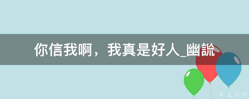 你信我啊，我真是好人