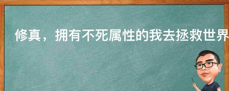 修真，拥有不死属性的我去拯救世界