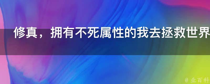 修真，拥有不死属性的我去拯救世界