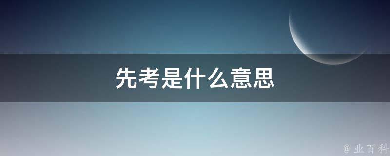 先考是什么意思 每日百科知识