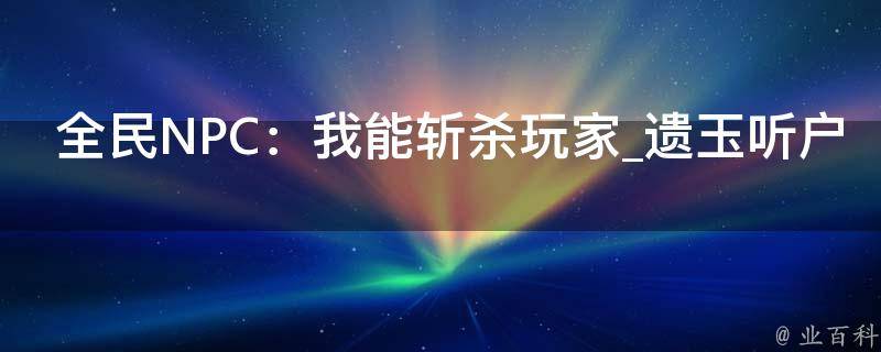 全民NPC：我能斩杀玩家