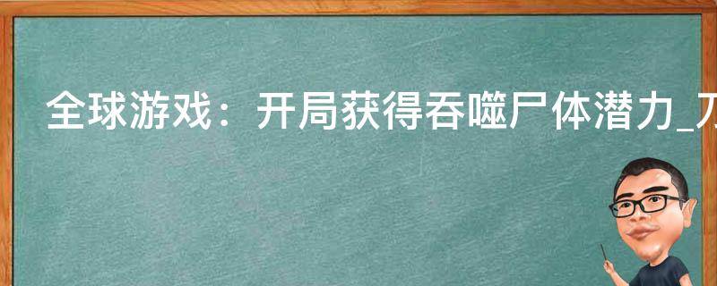 全球游戏：开局获得吞噬尸体潜力