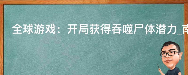 全球游戏：开局获得吞噬尸体潜力